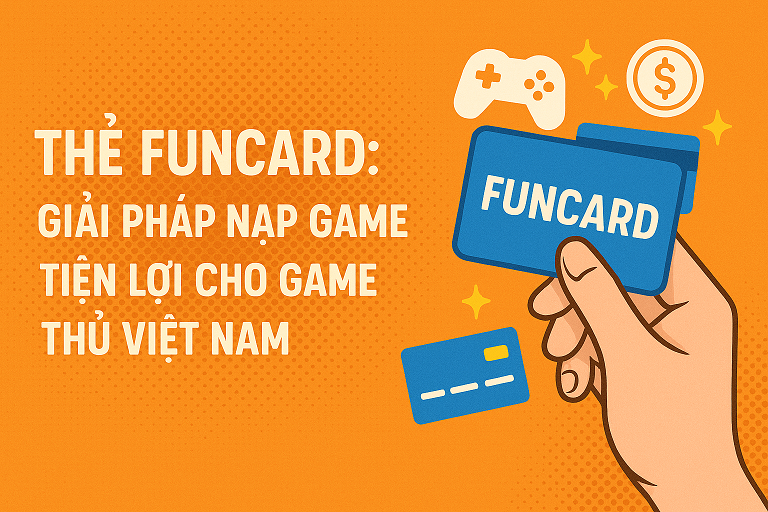 Thẻ Funcard: Giải Pháp Nạp Game Tiện Lợi Cho Game Thủ Việt Nam