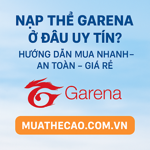 Nạp Thẻ Garena Ở Đâu Uy Tín? Hướng Dẫn Mua Nhanh – An Toàn – Giá Rẻ